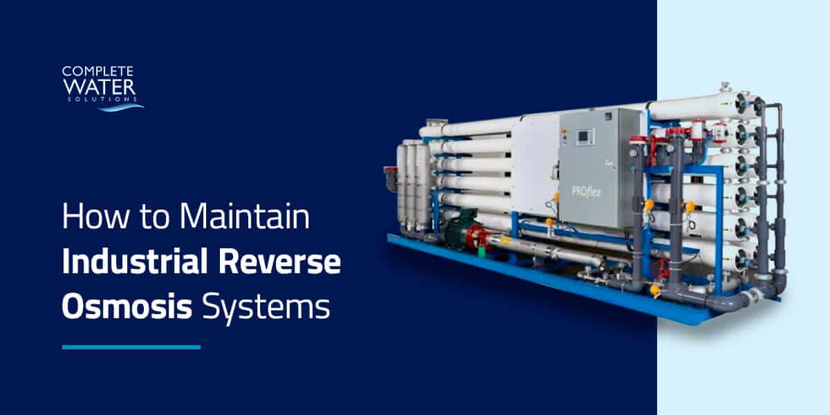 How to Maintain Industrial Reverse Osmosis Systems, complete water solutions, how to maintain your water system