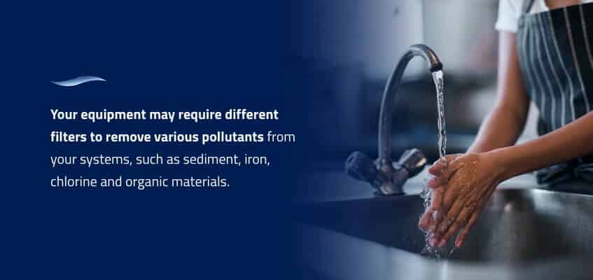Your equipment may require different filters to remove various pollutants from your sytems, such as sediment, iron, chlorine and organic materials.